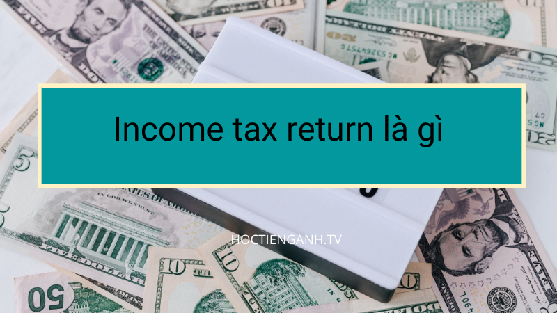Income tax return là gì?