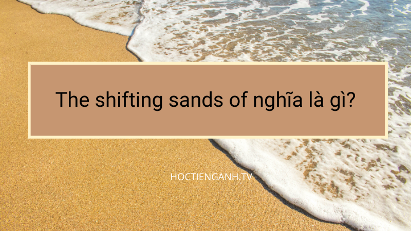 the shifting sands of nghĩa là gì