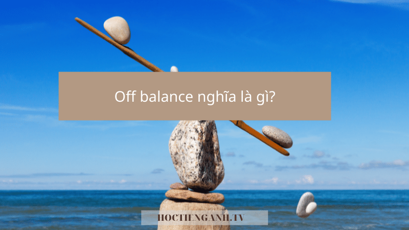 Off balance nghĩa là gì