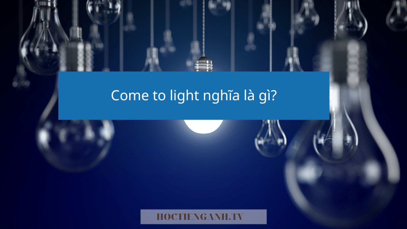Come to light nghĩa là gì