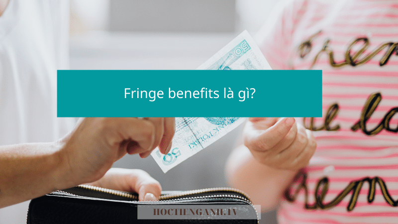 Fringe benefits là gì