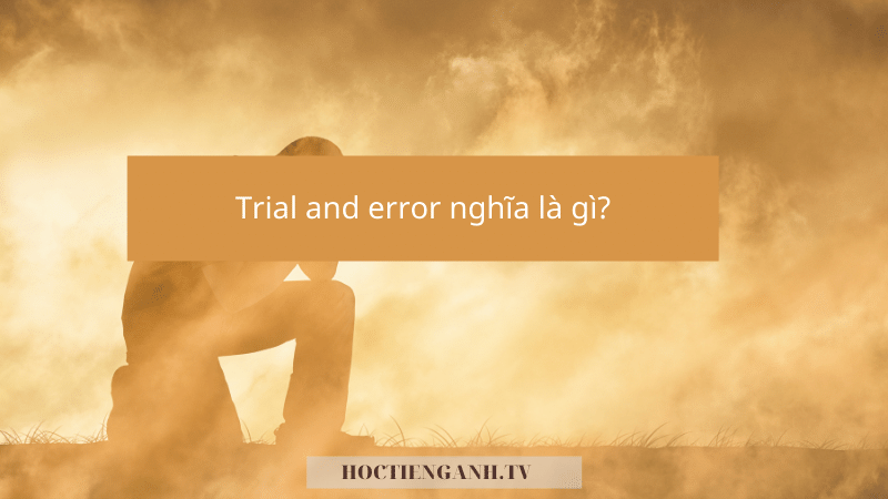 Trial and error nghĩa là gì