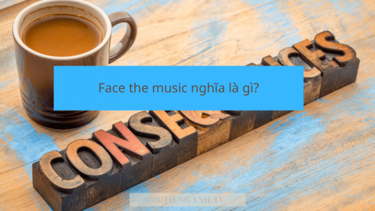 Face the music nghĩa là gì?